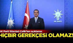 AK Parti Sözcüsü Çelik'ten açıklama: Hiçbir gerekçesi olamaz!