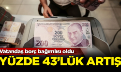 Vatandaş borç bağımlısı oldu! Yüzde 43'lük korkunç artış