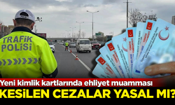 Yeni kimlik kartlarında ehliyet muamması! Kesilen cezalar yasal mı?