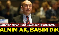 Gözaltına alınan Tunç Soyer'den ilk açıklama: Alnım ak başım dik