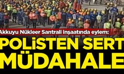 Akkuyu Nükleer Santrali inşaatında eylem: Polislerden sert müdahale