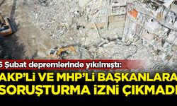 6 Şubat depremlerinde yıkılmıştı: AKP'li ve MHP'li başkanlara soruşturma izni çıkmadı