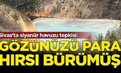 Sivas'ta siyanür havuzu tepkisi: Gözünüzü para hırsı bürümüş