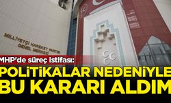 MHP'de süreç istifası: Politikalar nedeniyle bu kararı aldım