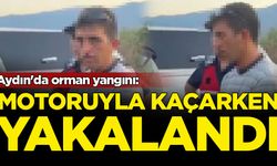 Aydın'da orman yangını: Motoruyla kaçarken yakalandı