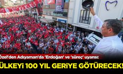 Özel'den Adıyaman'da 'Erdoğan' ve 'süreç' uyarısı: Ülkeyi 100 yıl geriye götürecek