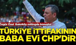 Özgür Özel  Bakırköy mitingde konuştu: Türkiye ittifakının baba evi CHP'dir
