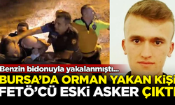 Bursa'da benzin bidonuyla yakalanan şahıs, FETÖ'cü eski asker çıktı