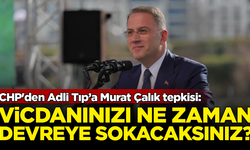 CHP'den Adli Tıp'a Murat Çalık tepkisi: Vicdanınızı ne zaman devreye sokacaksınız?