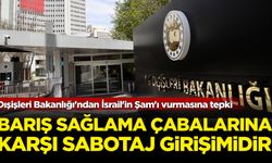 Dışişleri Bakanlığı'ndan İsrail'in Şam'ı vurmasına tepki: Barış sağlama çabalarına karşı sabotaj girişimidir