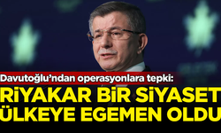 Davutoğlu’ndan operasyonlara tepki: Riyakar bir siyaset egemen oldu