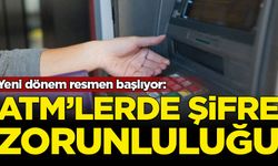 Yeni dönem resmen başlıyor: ATM'lerde şifre zorunluluğu