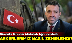Askerlerimiz nasıl zehirlendi? Güvenlik Uzmanı Abdullah Ağar açıkladı