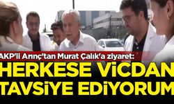 AKP'li Arınç'tan Murat Çalık'a ziyaret: Vicdan tavsiye ediyorum