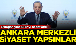 Erdoğan yine CHP’yi hedef aldı: Ankara merkezli siyaset yapsınlar