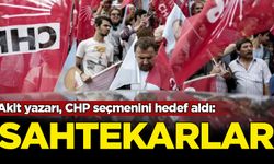 Akit yazarı, CHP seçmenini hedef aldı: Sahtekarlar