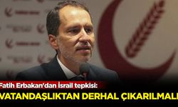 Fatih Erbakan'dan İsrail tepkisi: Vatandaşlıktan derhal çıkarılmalı!