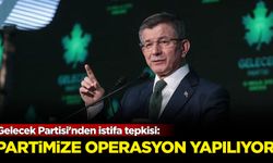 Gelecek Partisi'nden istifa tepkisi: Partimize operasyon yapılıyor!