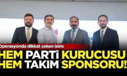 Operasyonda dikkat çeken isim: Hem Parti kurucusu hem takım sponsoru