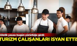 Kölelik yasası bugün yürürlüğe girdi: Turizm çalışanları isyanda...