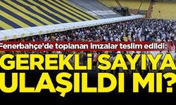 Fenerbahçe'de imzalar divan başkanlığına teslim edildi: Gerekli sayıya ulaşıldı mı?