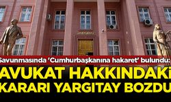Savunmasında 'Cumhurbaşkanına hakaret' bulunan avukatın cezasını Yargıtay bozdu