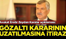 Avukat Ersöz Zeydan Karalar açıklaması: Gözaltı süresinin uzatılmasına itiraz