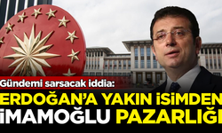 Gündemi sarsacak iddia: Erdoğan'a yakın isimden İmamoğlu pazarlığı