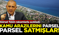 Gürsel Tekin paylaştı! Son 15 yılda kamu arazilerini parsel parsel satmışlar