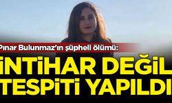 Pınar Bulunmaz'ın şüpheli ölümü: İntihar değil tespiti yapıldı