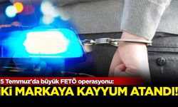 15 Temmuz'da büyük FETÖ operasyonu: İki markaya kayyum atandı!