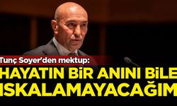 Tunç Soyer'den mektup: Hayatın bir anını bile ıskalamayacağım