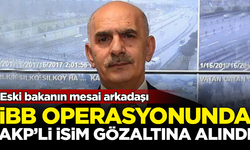 İBB operasyonunda eski bakanın mesai arkadaşı AKP'li isim de gözaltına alındı