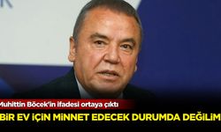 Muhittin Böcek'in ifadesi ortaya çıktı: Bir ev için minnet edecek durumda değilim!
