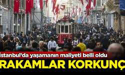 İstanbul’da yaşamanın maliyeti belli oldu! Rakamlar korkunç
