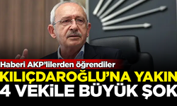 Kılıçdaroğlu'na yakın 4 vekile büyük şok! Haberi AKP’lilerden öğrendiler