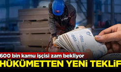 600 bin kamu işçisi zam bekliyor! Hükümetin yeni teklifi ortaya çıktı