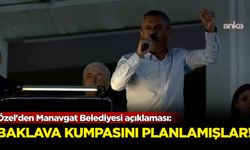 Özel'den Manavgat Belediyesi açıklaması: Baklava kumpasını planlamışlar!