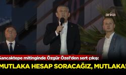 Sancaktepe mitinginde Özgür Özel'den sert çıkış: Mutlaka hesap soracağız, mutlaka!