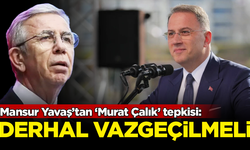 Mansur Yavaş’tan ‘Murat Çalık’ tepkisi: Derhal vazgeçilmelidir!