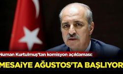 Numan Kurtulmuş'tan komisyon açıklaması: Mesaiye Ağustos'ta başlıyor