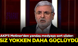 AKP’li Metiner’den yandaş medyaya sert sözler: AKP daha güçlüydü...