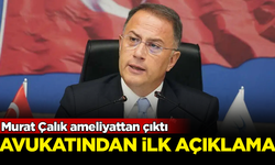 Murat Çalık ameliyattan çıktı! Avukatından ilk açıklama