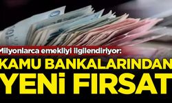 Milyonlarca emekliyi ilgilendiriyor: Kamu bankalarından yeni fırsat