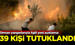Orman yangınlarıyla ilgili yeni açıklama: 39 kişi tutuklandı