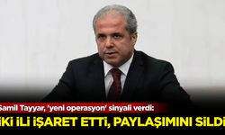 Şamil Tayyar, 'yeni operasyon' sinyali verdi: İki ili işaret etti, paylaşımını sildi