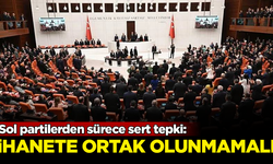 Sol partilerden sürece sert tepki: İhanete ortak olunmamalı