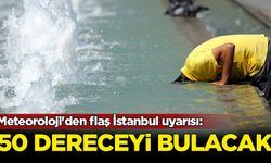 Meteoroloji'den flaş İstanbul uyarısı: 50 dereceyi bulacak