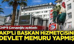 CHP'li Çavuşoğlu açıkladı: AKP'li Başkan özel hizmetçisini devlet memuru yapmış