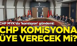 CHP MYK'da 'komisyon' gündemi: CHP komisyona üye vermeyecek mi?